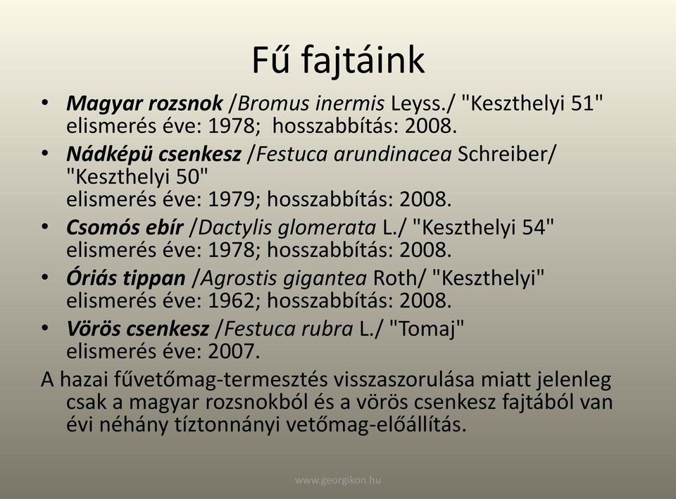 / "Keszthelyi 54" elismerés éve: 1978; hosszabbítás: 2008. Óriás tippan /Agrostis gigantea Roth/ "Keszthelyi" elismerés éve: 1962; hosszabbítás: 2008.