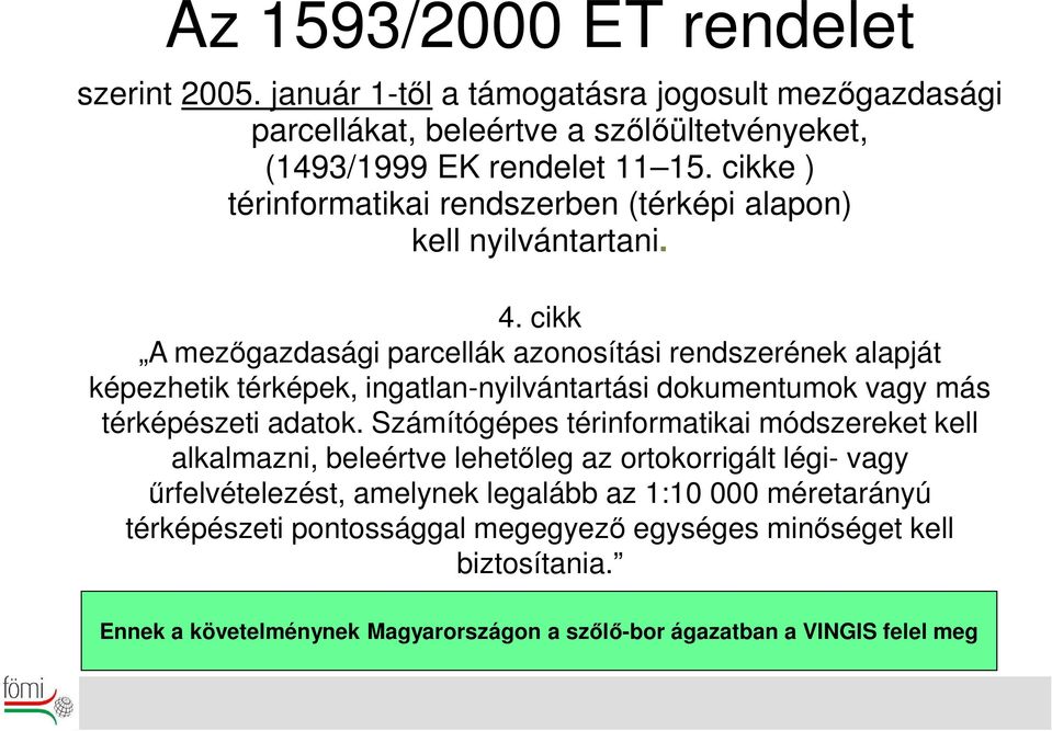 cikk A mezőgazdasági parcellák azonosítási rendszerének alapját képezhetik térképek, ingatlan-nyilvántartási dokumentumok vagy más térképészeti adatok.