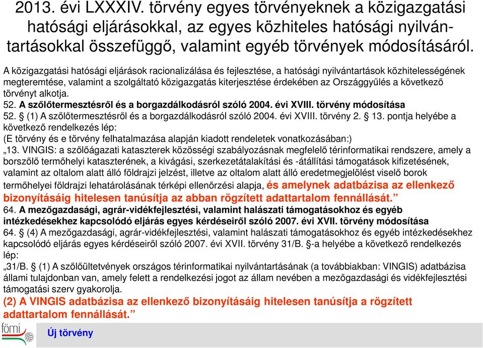 Országgyűlés a következő törvényt alkotja. 52. A szőlőtermesztésről és a borgazdálkodásról szóló 2004. évi XVIII. törvény módosítása 52. (1) A szőlőtermesztésről és a borgazdálkodásról szóló 2004.