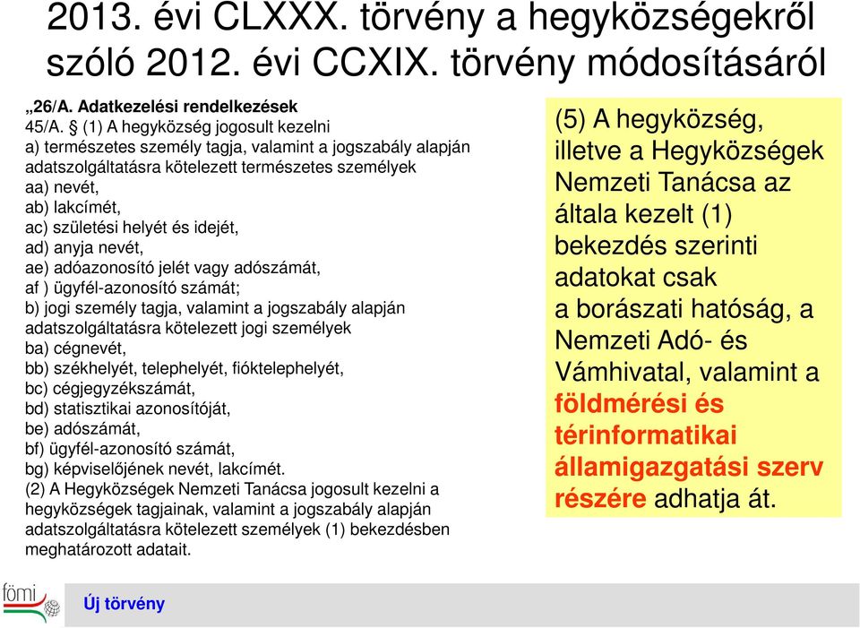 idejét, ad) anyja nevét, ae) adóazonosító jelét vagy adószámát, af ) ügyfél-azonosító számát; b) jogi személy tagja, valamint a jogszabály alapján adatszolgáltatásra kötelezett jogi személyek ba)