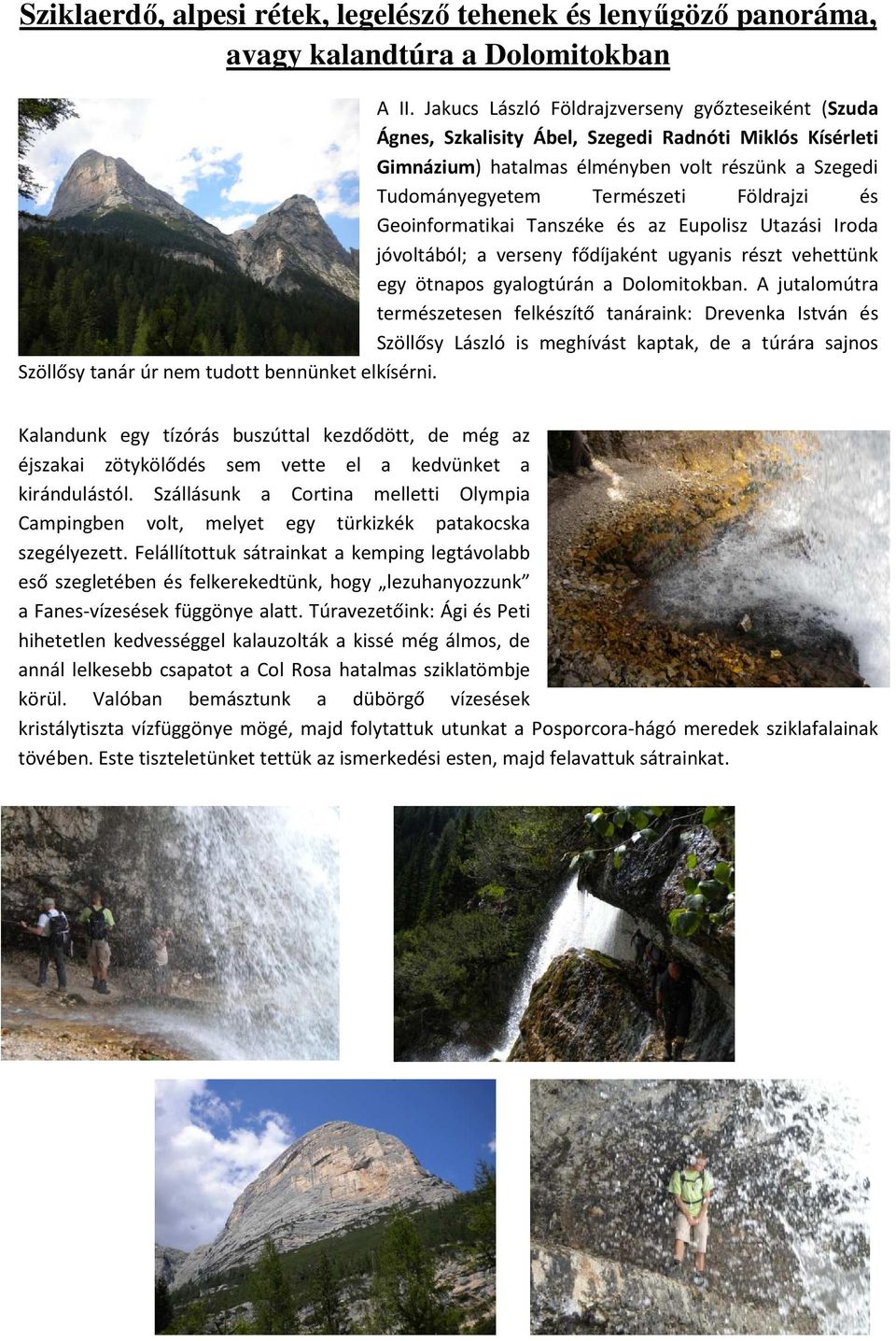 és Geoinformatikai Tanszéke és az Eupolisz Utazási Iroda jóvoltából; a verseny fődíjaként ugyanis részt vehettünk egy ötnapos gyalogtúrán a Dolomitokban.