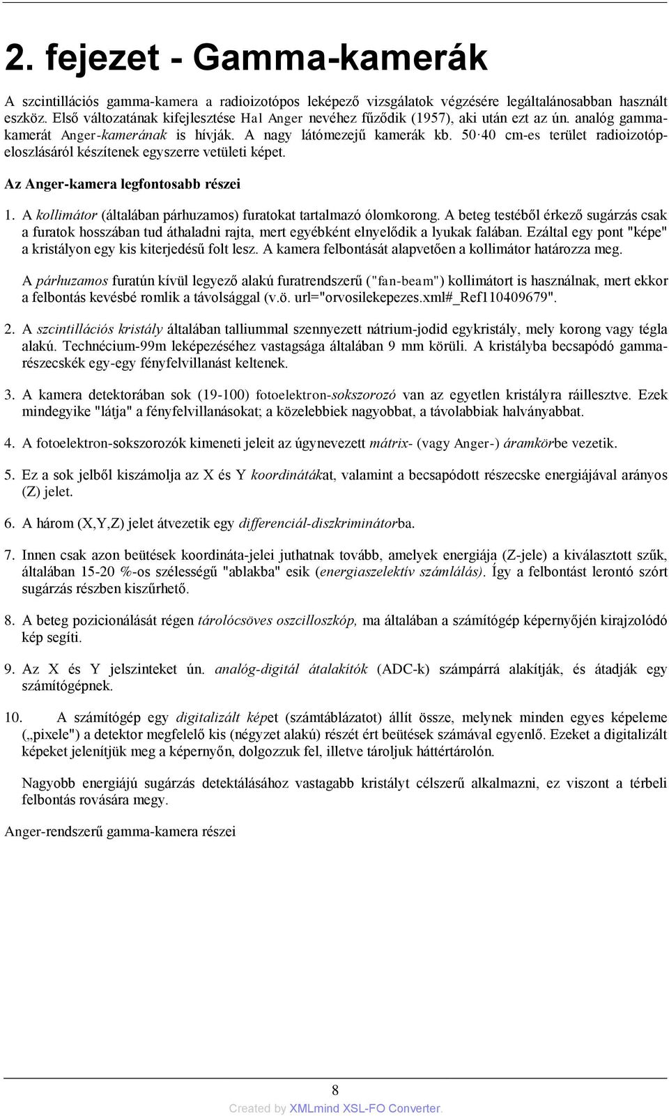 50 40 cm-es terület radioizotópeloszlásáról készítenek egyszerre vetületi képet. Az Anger-kamera legfontosabb részei 1. A kollimátor (általában párhuzamos) furatokat tartalmazó ólomkorong.