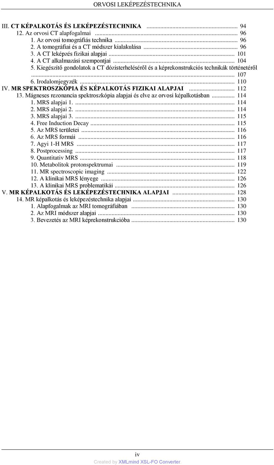 .. 110 IV. MR SPEKTROSZKÓPIA ÉS KÉPALKOTÁS FIZIKAI ALAPJAI... 112 13. Mágneses rezonancia spektroszkópia alapjai és elve az orvosi képalkotásban... 114 1. MRS alapjai 1.... 114 2. MRS alapjai 2.