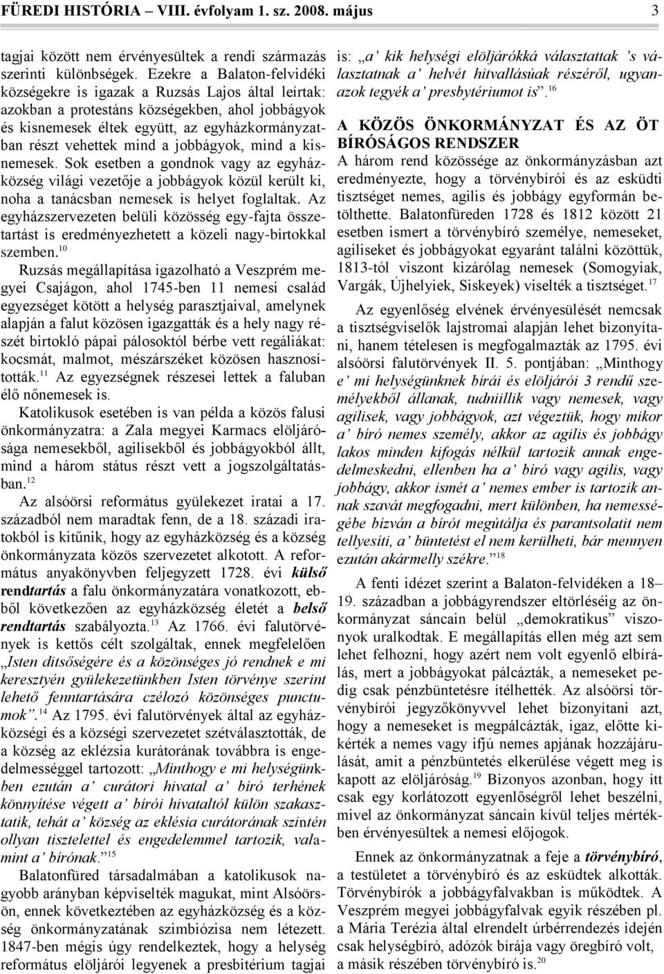 jobbágyok, mind a kisnemesek. Sok esetben a gondnok vagy az egyházközség világi vezetője a jobbágyok közül került ki, noha a tanácsban nemesek is helyet foglaltak.