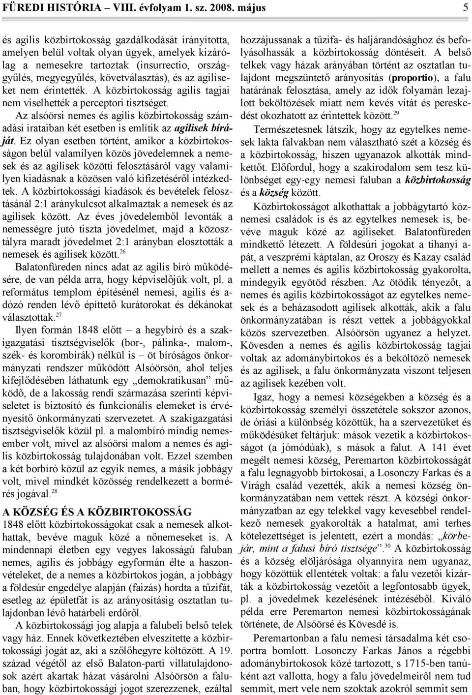 agiliseket nem érintették. A közbirtokosság agilis tagjai nem viselhették a perceptori tisztséget.