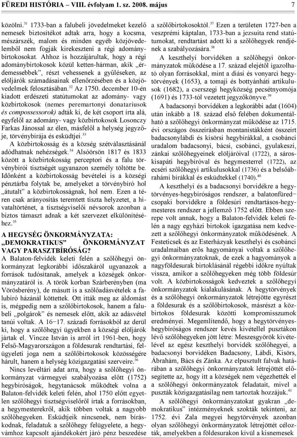 Ahhoz is hozzájárultak, hogy a régi adománybirtokosok közül ketten-hárman, akik érdemessebbek, részt vehessenek a gyűléseken, az elöljárók számadásainak ellenőrzésében és a közjövedelmek