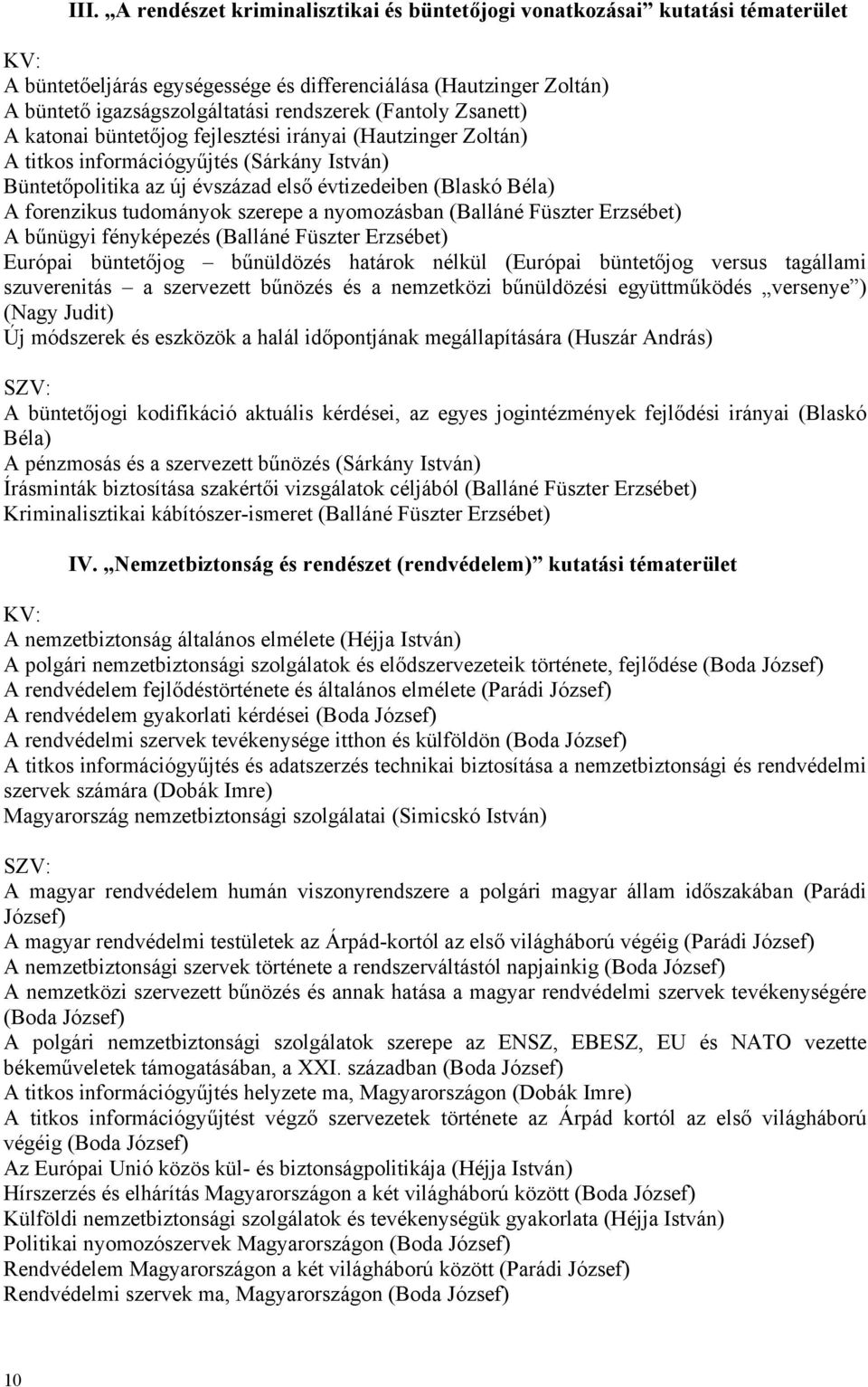 tudományok szerepe a nyomozásban (Balláné Füszter Erzsébet) A bűnügyi fényképezés (Balláné Füszter Erzsébet) Európai büntetőjog bűnüldözés határok nélkül (Európai büntetőjog versus tagállami