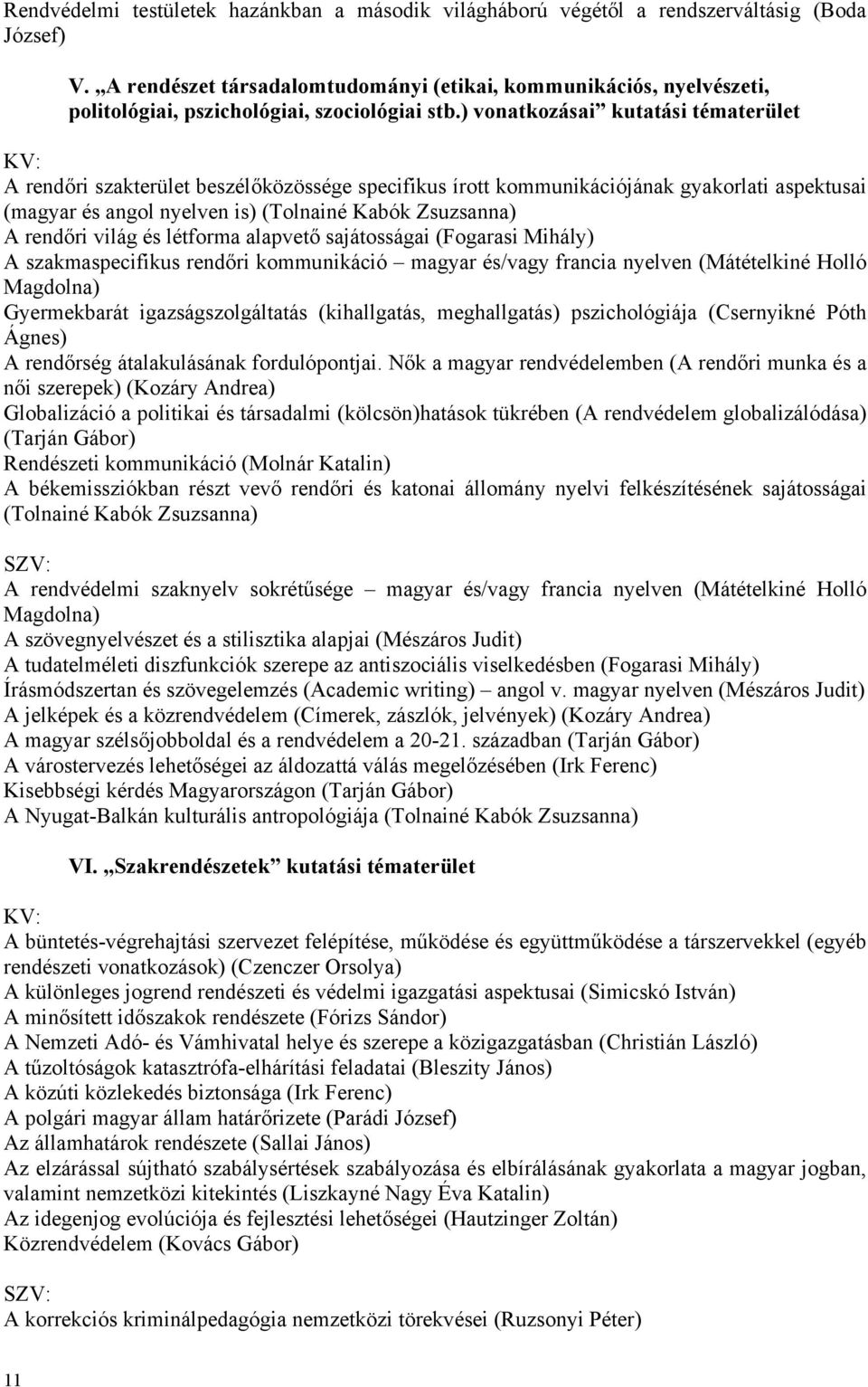 ) vonatkozásai kutatási tématerület KV: A rendőri szakterület beszélőközössége specifikus írott kommunikációjának gyakorlati aspektusai (magyar és angol nyelven is) (Tolnainé Kabók Zsuzsanna) A