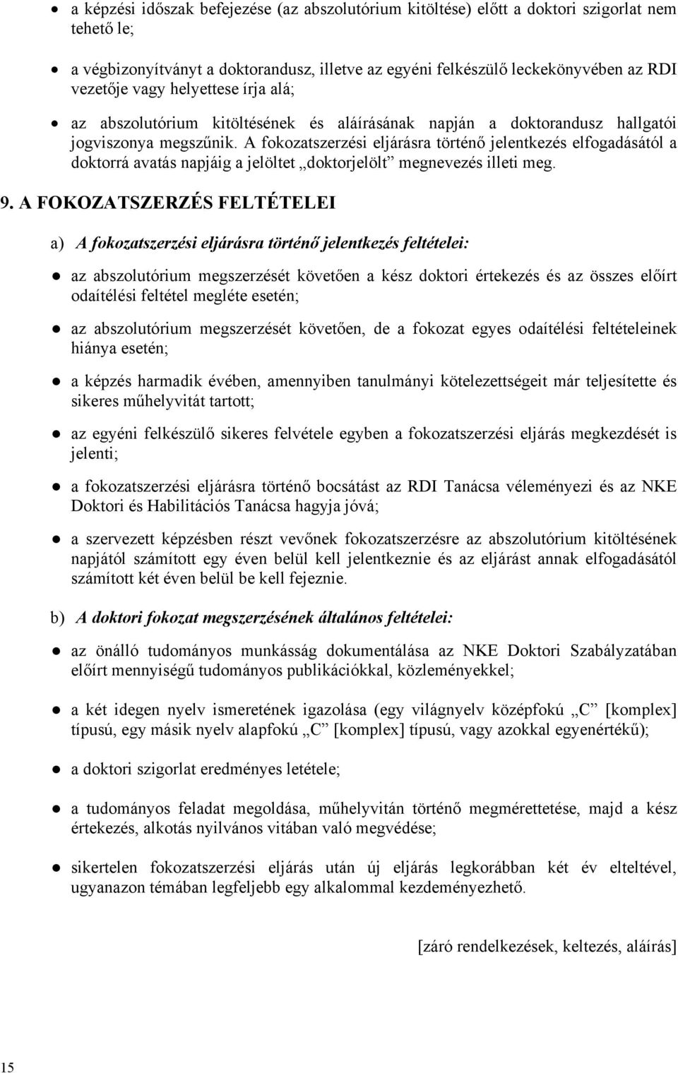 A fokozatszerzési eljárásra történő jelentkezés elfogadásától a doktorrá avatás napjáig a jelöltet doktorjelölt megnevezés illeti meg. 9.