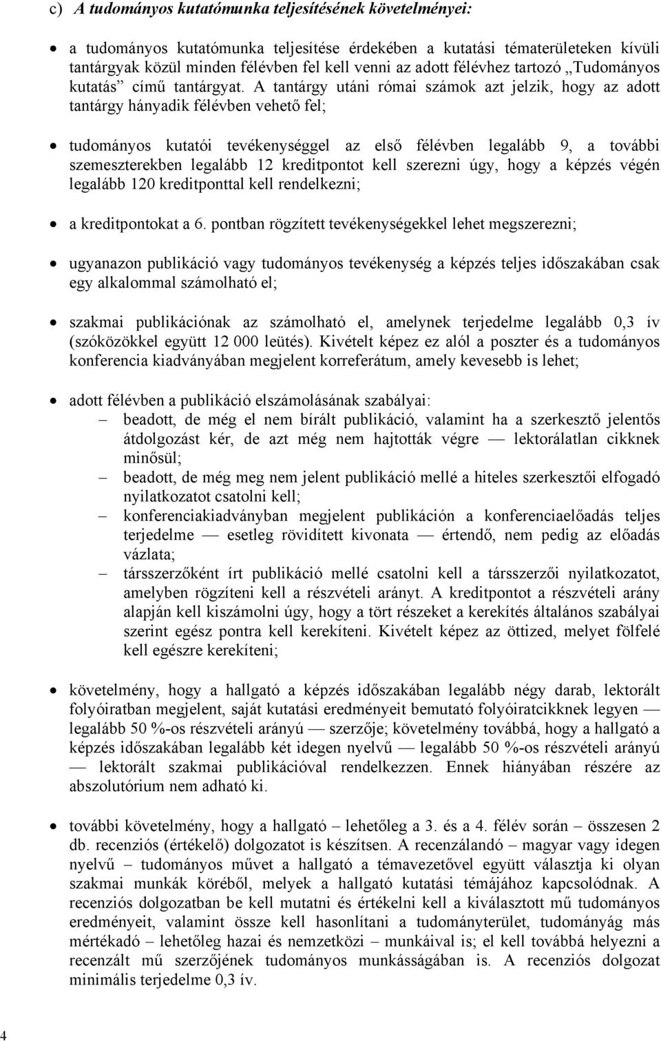 A tantárgy utáni római számok azt jelzik, hogy az adott tantárgy hányadik félévben vehető fel; tudományos kutatói tevékenységgel az első félévben legalább 9, a további szemeszterekben legalább 12