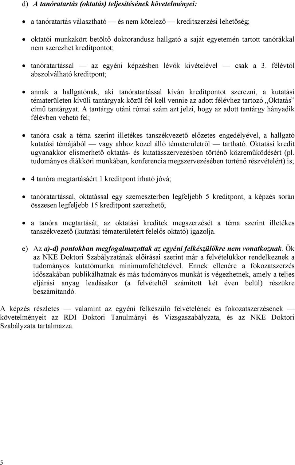 félévtől abszolválható kreditpont; annak a hallgatónak, aki tanóratartással kíván kreditpontot szerezni, a kutatási tématerületen kívüli tantárgyak közül fel kell vennie az adott félévhez tartozó