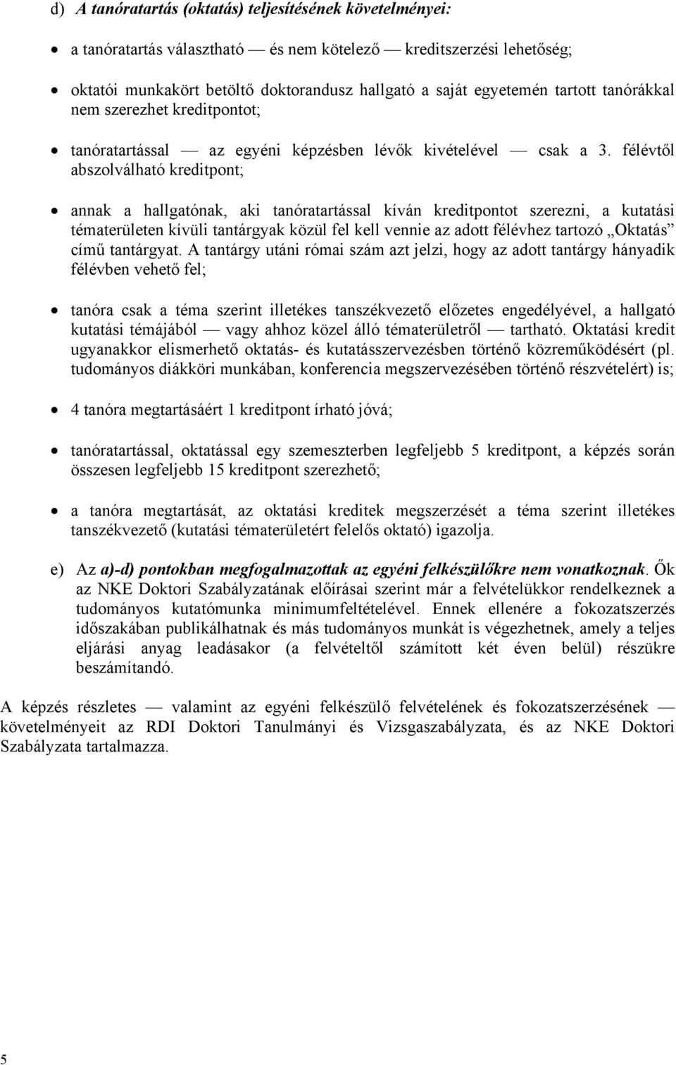 félévtől abszolválható kreditpont; annak a hallgatónak, aki tanóratartással kíván kreditpontot szerezni, a kutatási tématerületen kívüli tantárgyak közül fel kell vennie az adott félévhez tartozó