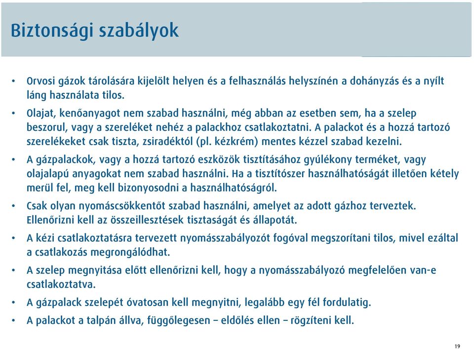 A palackot és a hozzá tartozó szerelékeket csak tiszta, zsiradéktól (pl. kézkrém) mentes kézzel szabad kezelni.