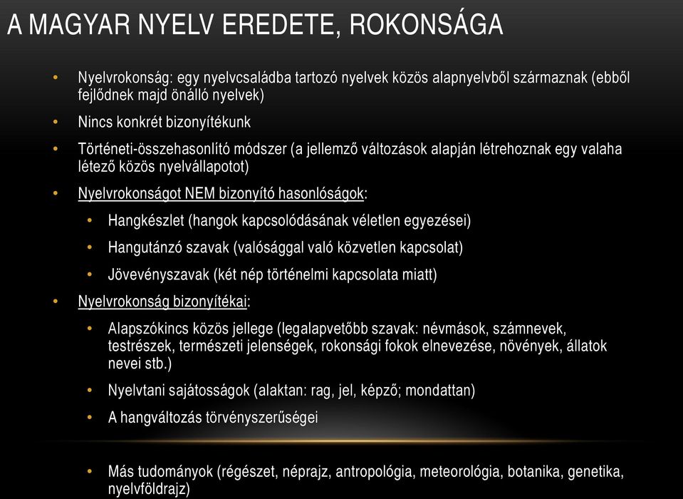 véletlen egyezései) Hangutánzó szavak (valósággal való közvetlen kapcsolat) Jövevényszavak (két nép történelmi kapcsolata miatt) Nyelvrokonság bizonyítékai: Alapszókincs közös jellege (legalapvetőbb