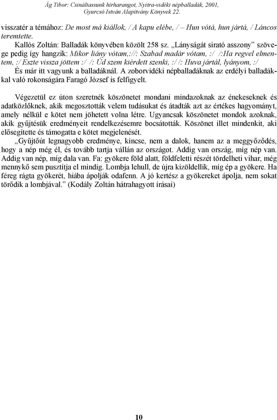 lyányom, :/ És már itt vagyunk a balladáknál. A zoborvidéki népballadáknak az erdélyi balladákkal való rokonságára Faragó József is felfigyelt.
