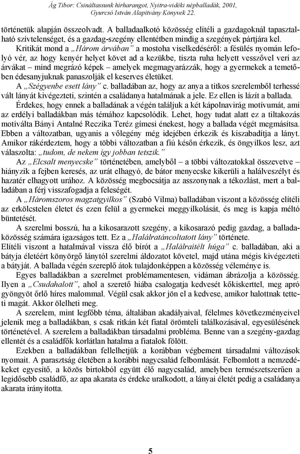 amelyek megmagyarázzák, hogy a gyermekek a temetőben édesanyjuknak panaszolják el keserves életüket. A Szégyenbe esett lány c.