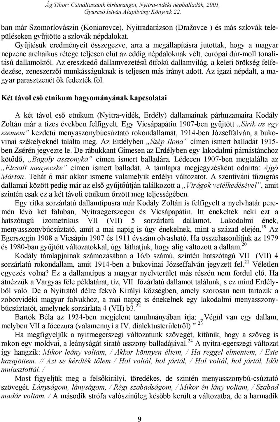 Az ereszkedő dallamvezetésű ötfokú dallamvilág, a keleti örökség felfedezése, zeneszerzői munkásságuknak is teljesen más irányt adott. Az igazi népdalt, a magyar parasztzenét ők fedezték föl.
