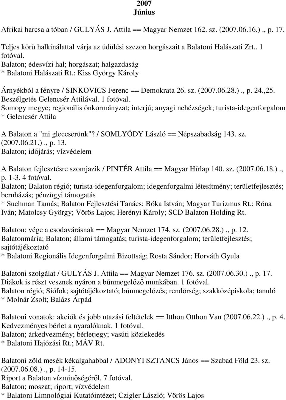 Beszélgetés Gelencsér Attilával. 1 Somogy megye; regionális önkormányzat; interjú; anyagi nehézségek; turista-idegenforgalom * Gelencsér Attila A Balaton a "mi gleccserünk"?