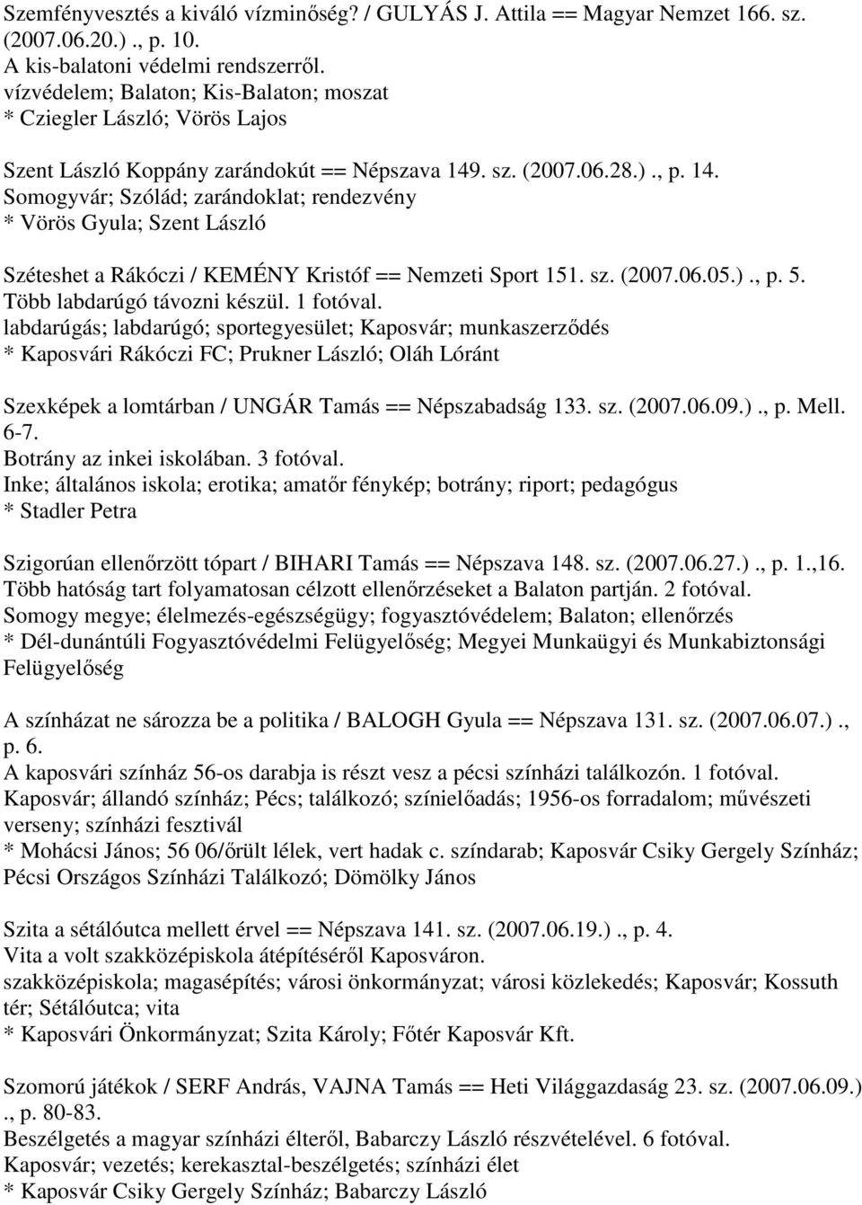 . sz. (2007.06.28.)., p. 14. Somogyvár; Szólád; zarándoklat; rendezvény * Vörös Gyula; Szent László Széteshet a Rákóczi / KEMÉNY Kristóf == Nemzeti Sport 151. sz. (2007.06.05.)., p. 5.