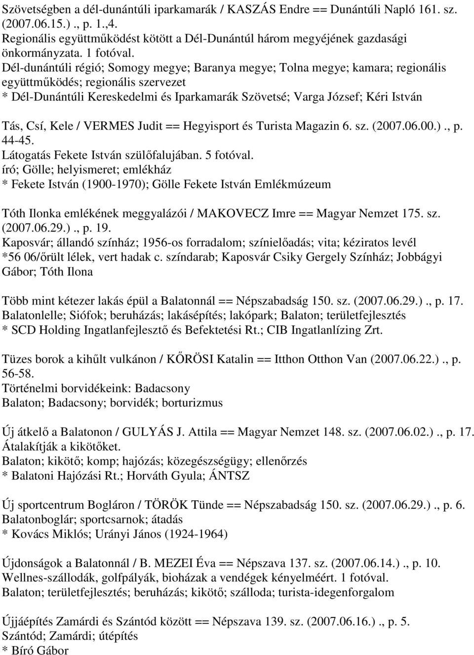 Tás, Csí, Kele / VERMES Judit == Hegyisport és Turista Magazin 6. sz. (2007.06.00.)., p. 44-45. Látogatás Fekete István szülőfalujában.