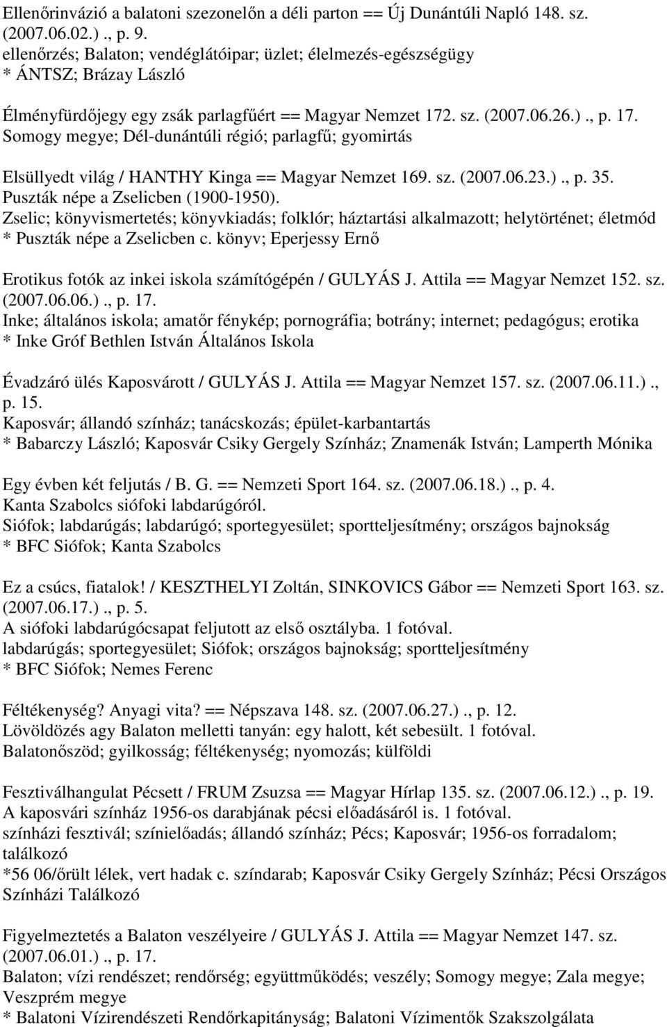 . sz. (2007.06.26.)., p. 17. Somogy megye; Dél-dunántúli régió; parlagfű; gyomirtás Elsüllyedt világ / HANTHY Kinga == Magyar Nemzet 169. sz. (2007.06.23.)., p. 35.