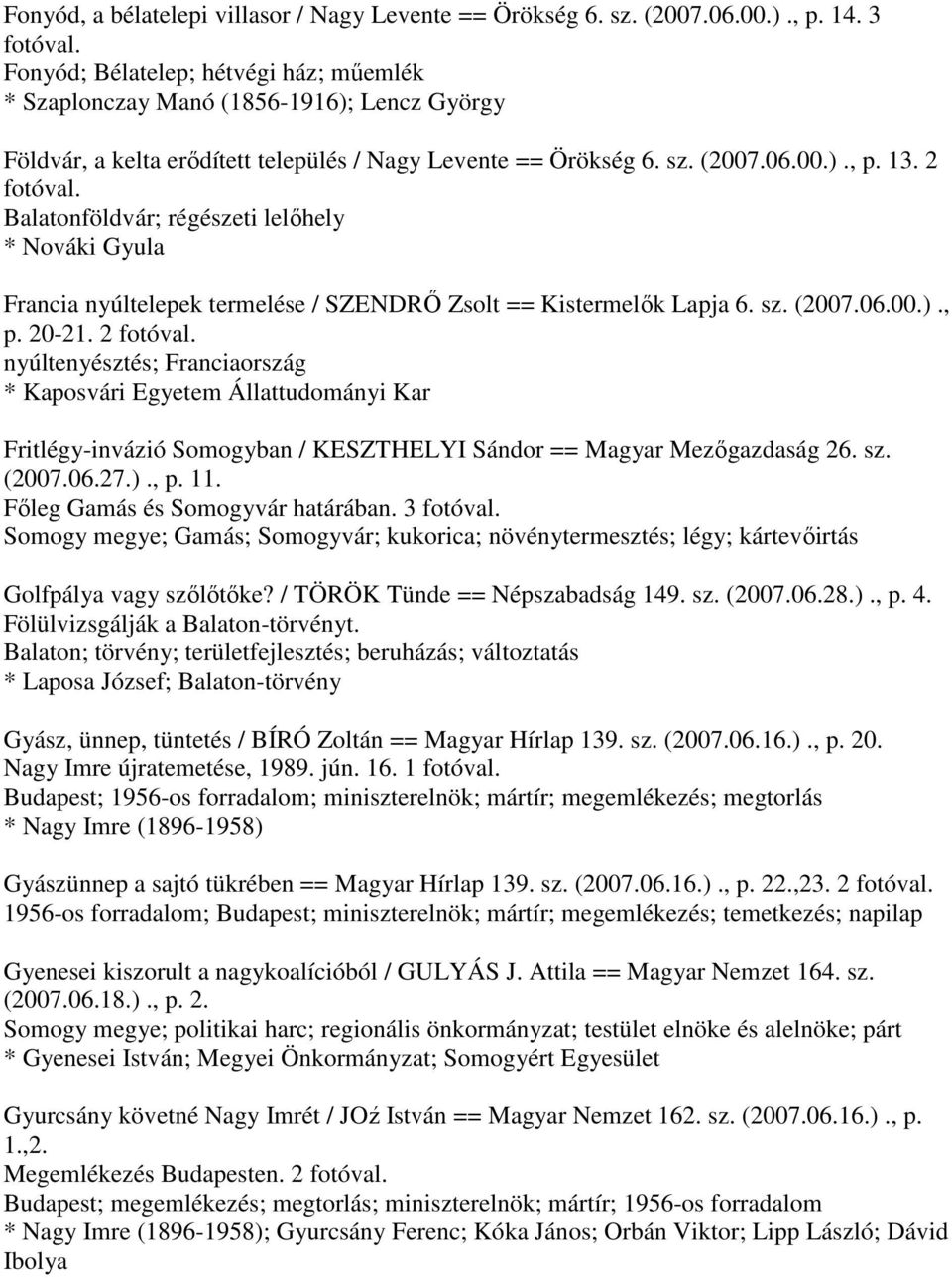 2 Balatonföldvár; régészeti lelőhely * Nováki Gyula Francia nyúltelepek termelése / SZENDRŐ Zsolt == Kistermelők Lapja 6. sz. (2007.06.00.)., p. 20-21.