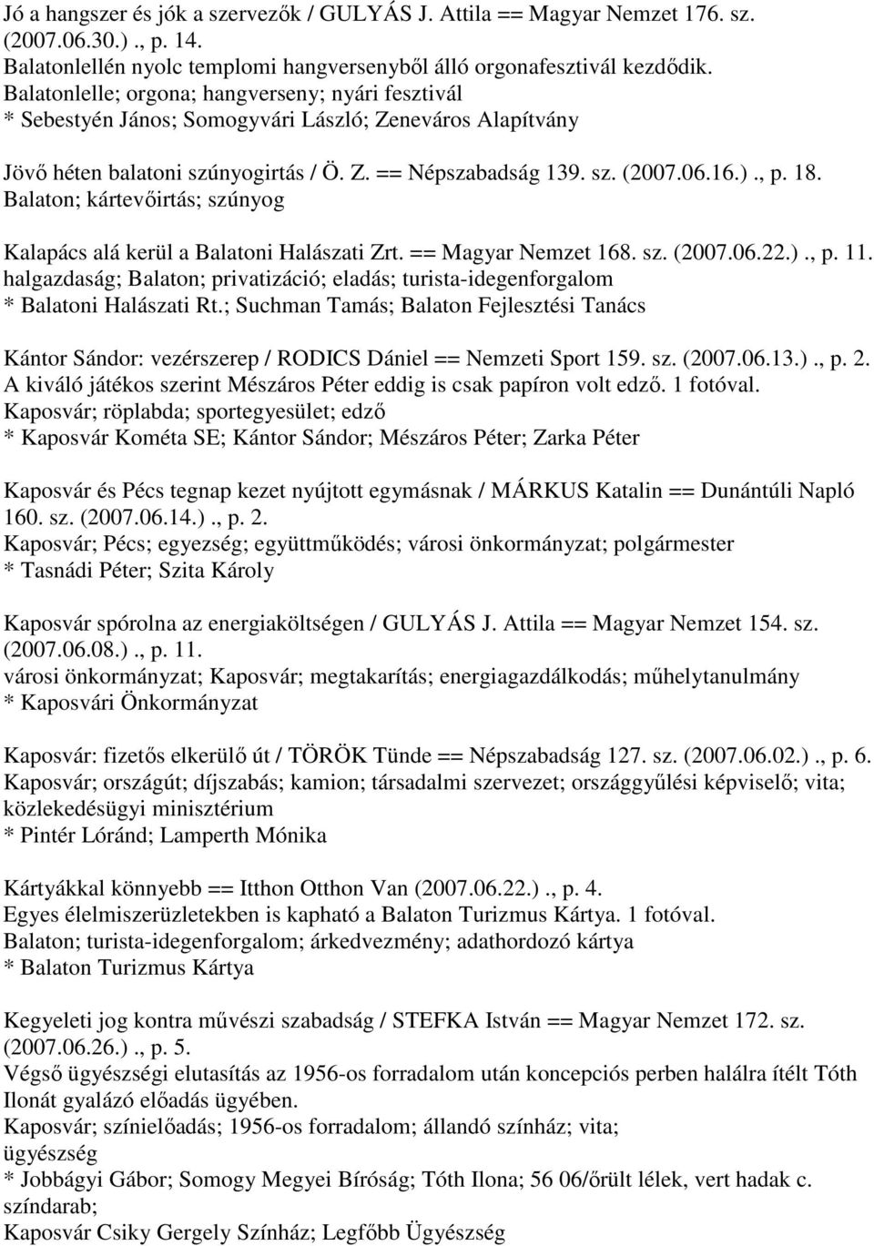 Balaton; kártevőirtás; szúnyog Kalapács alá kerül a Balatoni Halászati Zrt. == Magyar Nemzet 168. sz. (2007.06.22.)., p. 11.