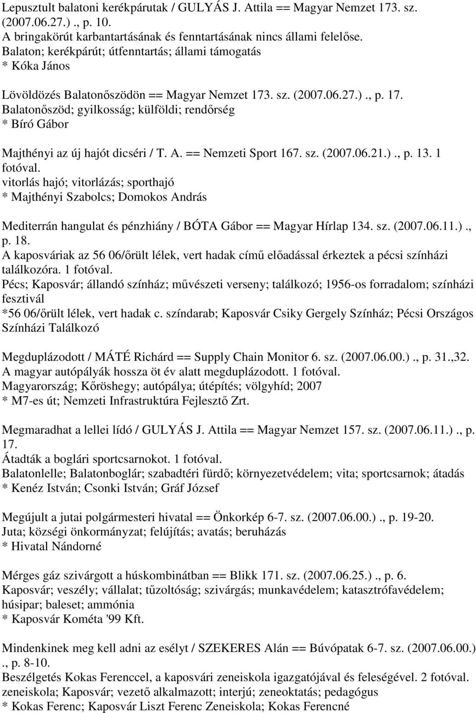 . sz. (2007.06.27.)., p. 17. Balatonőszöd; gyilkosság; külföldi; rendőrség * Bíró Gábor Majthényi az új hajót dicséri / T. A. == Nemzeti Sport 167. sz. (2007.06.21.)., p. 13.