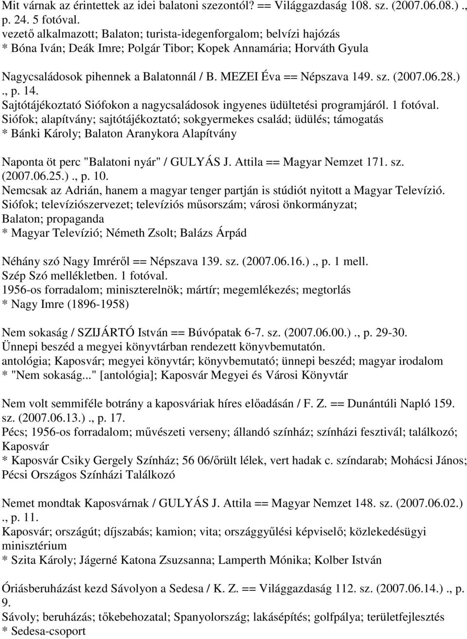 MEZEI Éva == Népszava 149. sz. (2007.06.28.)., p. 14. Sajtótájékoztató Siófokon a nagycsaládosok ingyenes üdültetési programjáról.