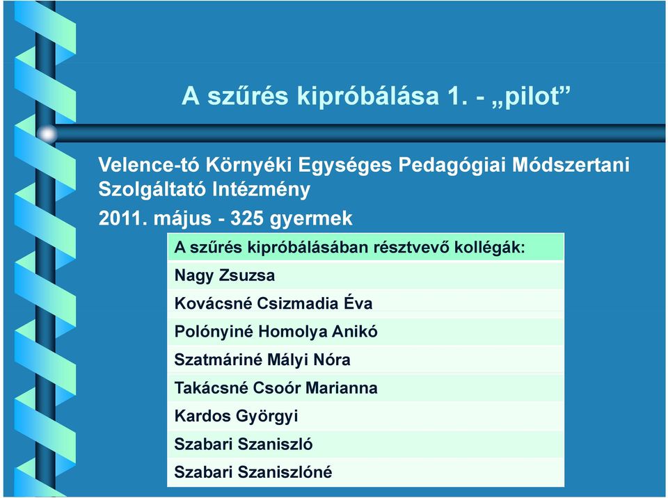 2011. május - 325 gyermek A szűrés kipróbálásában résztvevő kollégák: Nagy Zsuzsa