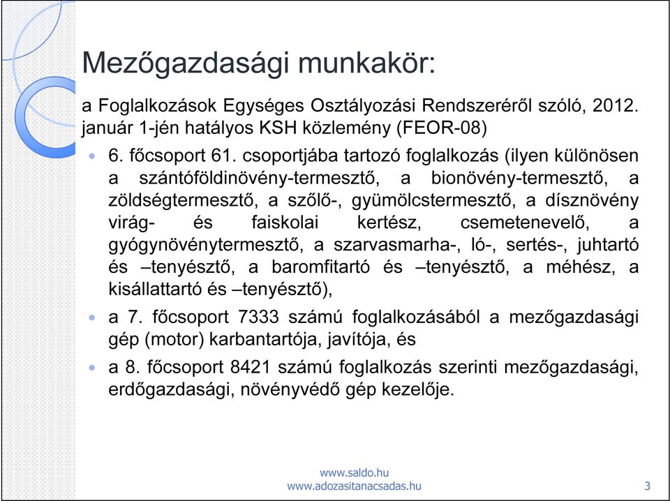 faiskolai kertész, csemetenevelő, a gyógynövénytermesztő, a szarvasmarha-, ló-, sertés-, juhtartó és tenyésztő, a baromfitartó és tenyésztő, a méhész, a kisállattartó és