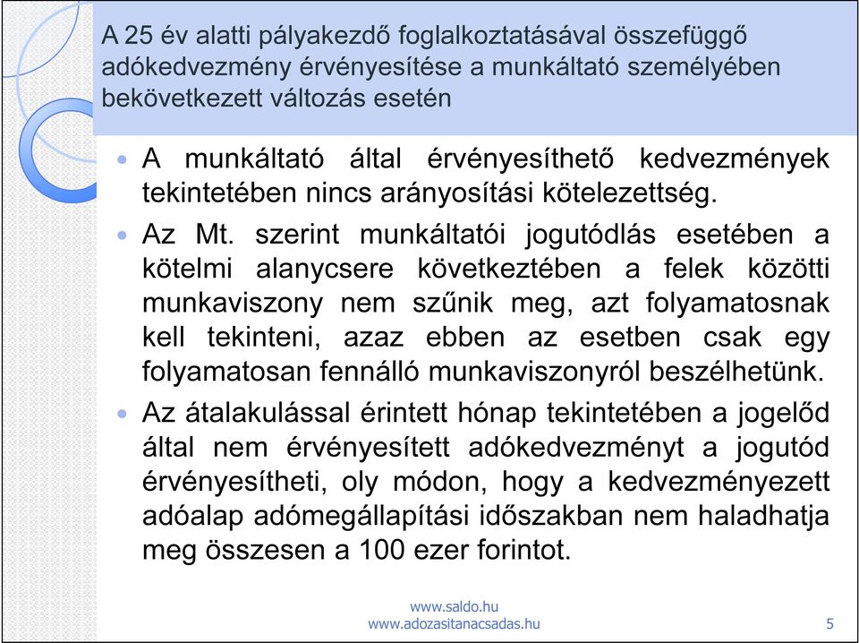 szerint munkáltatói jogutódlás esetében a kötelmi alanycsere következtében a felek közötti munkaviszony nem szűnik meg, azt folyamatosnak kell tekinteni, azaz ebben az esetben