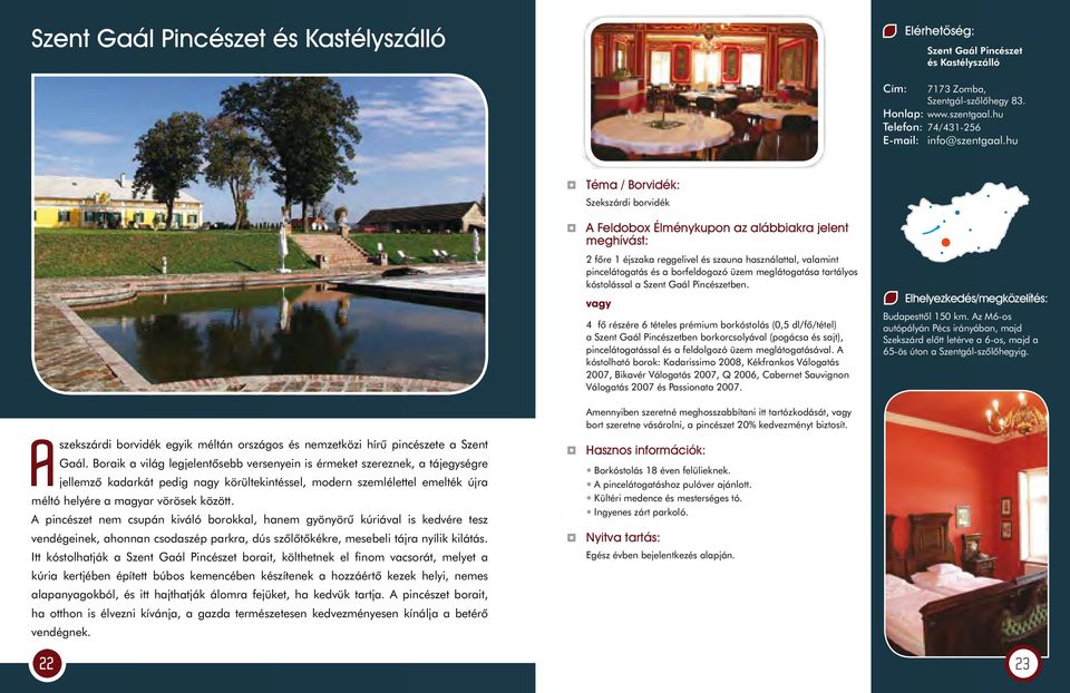 4 fô részére 6 tételes prémium borkóstolás (0,5 dl/fô/tétel) a Szent Gaál Pincészetben borkorcsolyával (pogácsa és sajt), pincelátogatással és a feldolgozó üzem meglátogatásával.