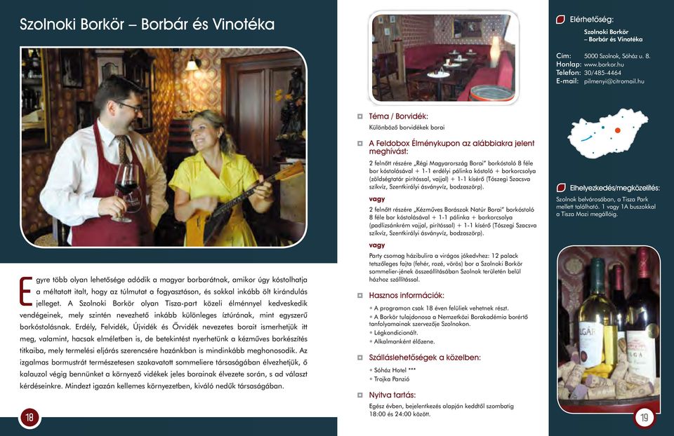 A Szolnoki Borkör olyan Tisza-part közeli élménnyel kedveskedik vendégeinek, mely szintén nevezhetô inkább különleges íztúrának, mint egyszerû borkóstolásnak.