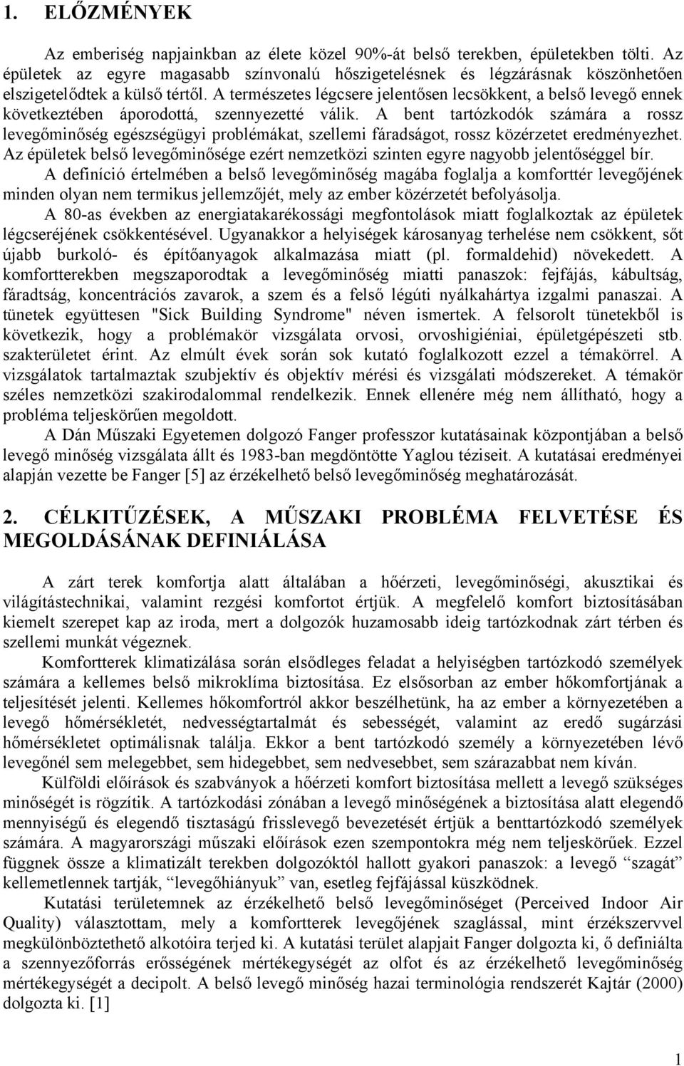 A természetes légcsere jelentősen lecsökkent, a belső levegő ennek következtében áporodottá, szennyezetté válik.
