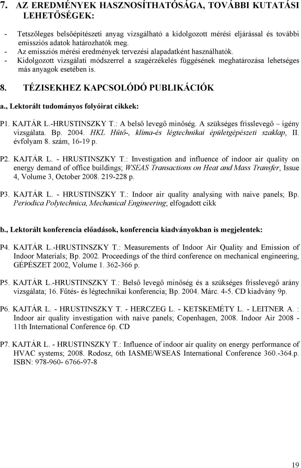 TÉZISEKHEZ KAPCSOLÓDÓ PUBLIKÁCIÓK a., Lektorált tudományos folyóirat cikkek: P1. KAJTÁR L.-HRUSTINSZKY T.: A belső levegő minőség. A szükséges frisslevegő igény vizsgálata. Bp. 2004.