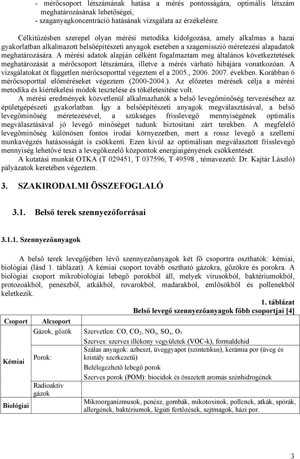 A mérési adatok alapján célként fogalmaztam meg általános következtetések meghatározását a mérőcsoport létszámára, illetve a mérés várható hibájára vonatkozóan.