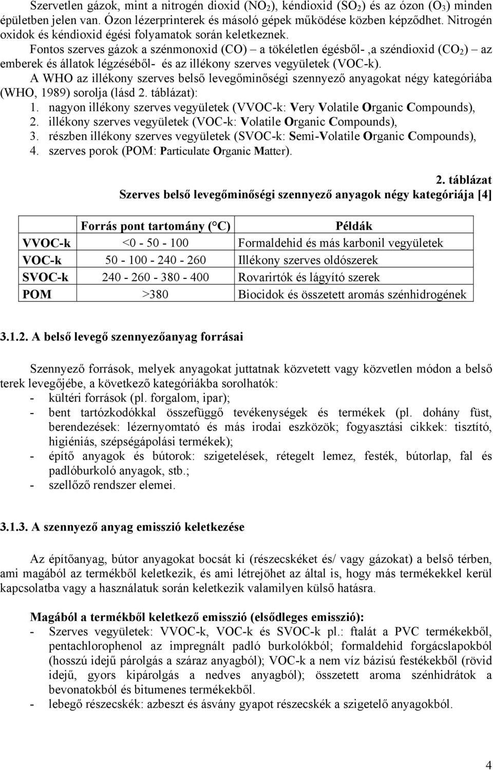 Fontos szerves gázok a szénmonoxid (CO) a tökéletlen égésből-,a széndioxid (CO 2 ) az emberek és állatok légzéséből- és az illékony szerves vegyületek (VOC-k).
