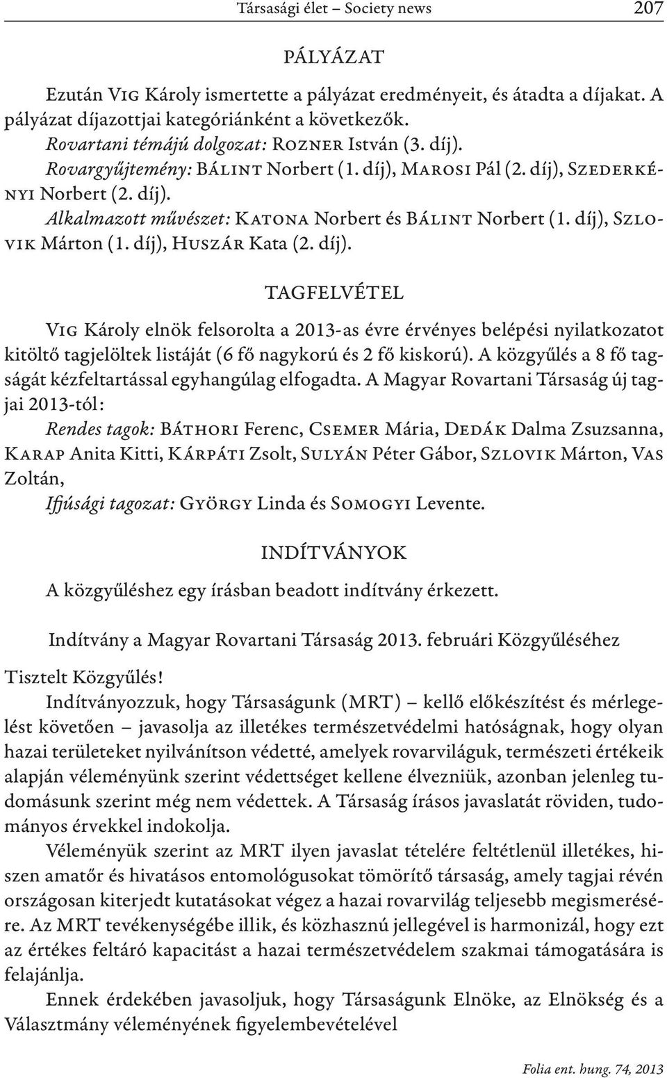 díj), Szlovik Márton (1. díj), Huszár Kata (2. díj). TAGFELVÉTEL Vig Károly elnök felsorolta a 2013-as évre érvényes belépési nyilatkozatot kitöltő tagjelöltek listáját (6 fő nagykorú és 2 fő kiskorú).