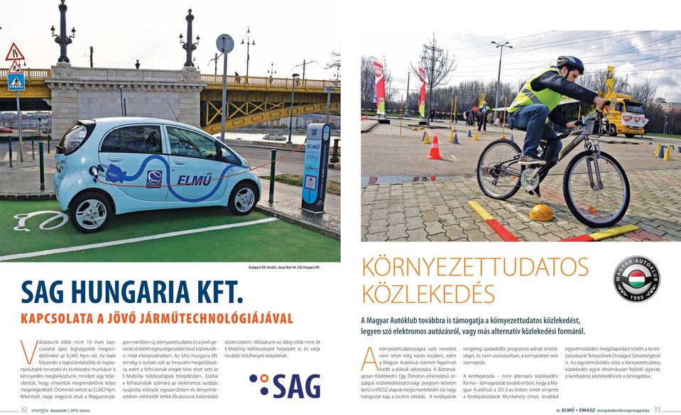 Örömmel vettük az ELMŰ Nyrt. felkérését, hogy vegyünk részt a Magyarországon merőben új, környezettudatos és a jövő generáció életét egészségesebbé tevő közlekedési mód elterjesztésében.