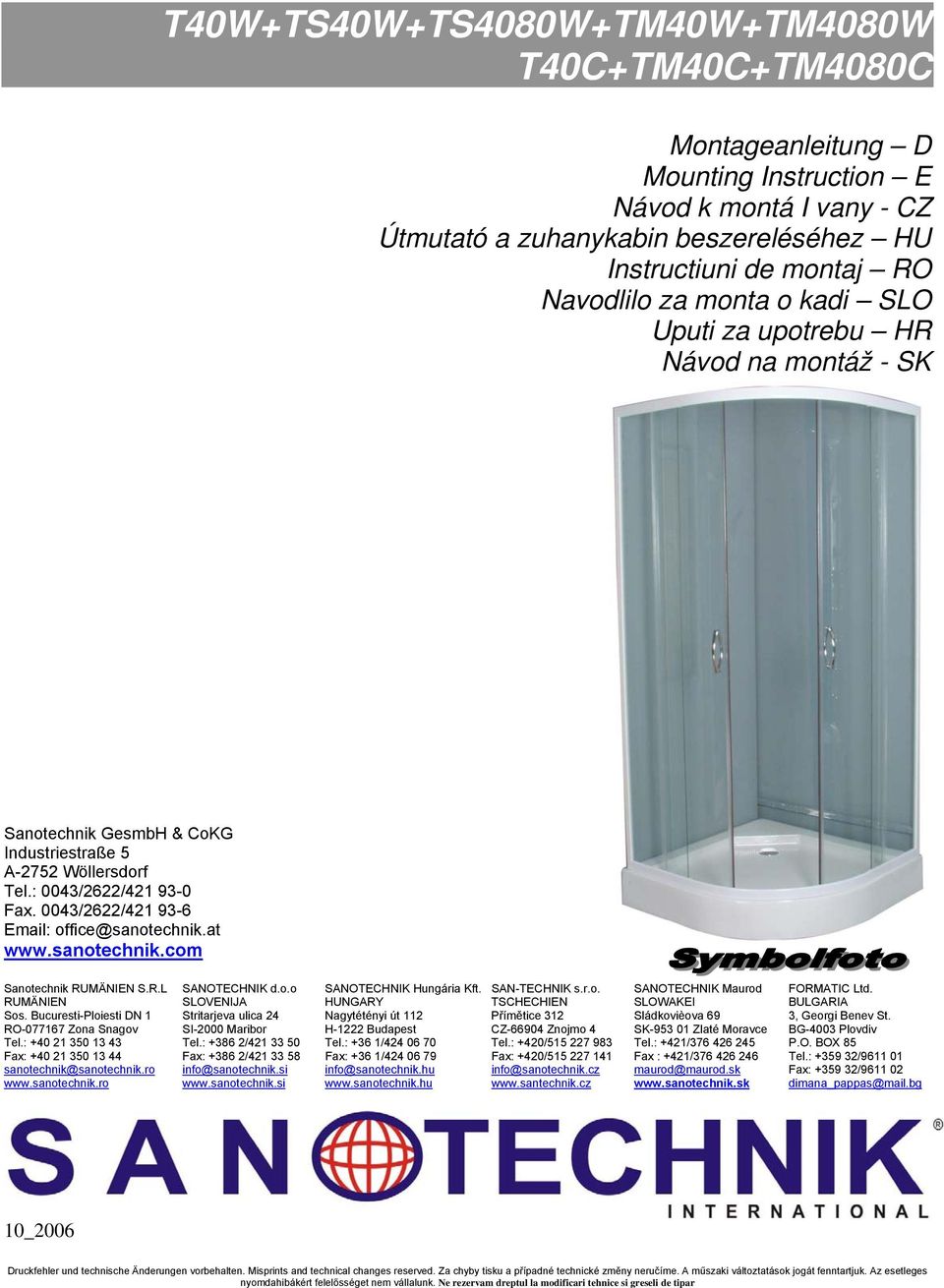 at www.sanotechnik.com Sanotechnik RUMÄNIEN S.R.L SANOTECHNIK d.o.o SANOTECHNIK Hungária Kft. SAN-TECHNIK s.r.o. SANOTECHNIK Maurod FORMATIC Ltd.