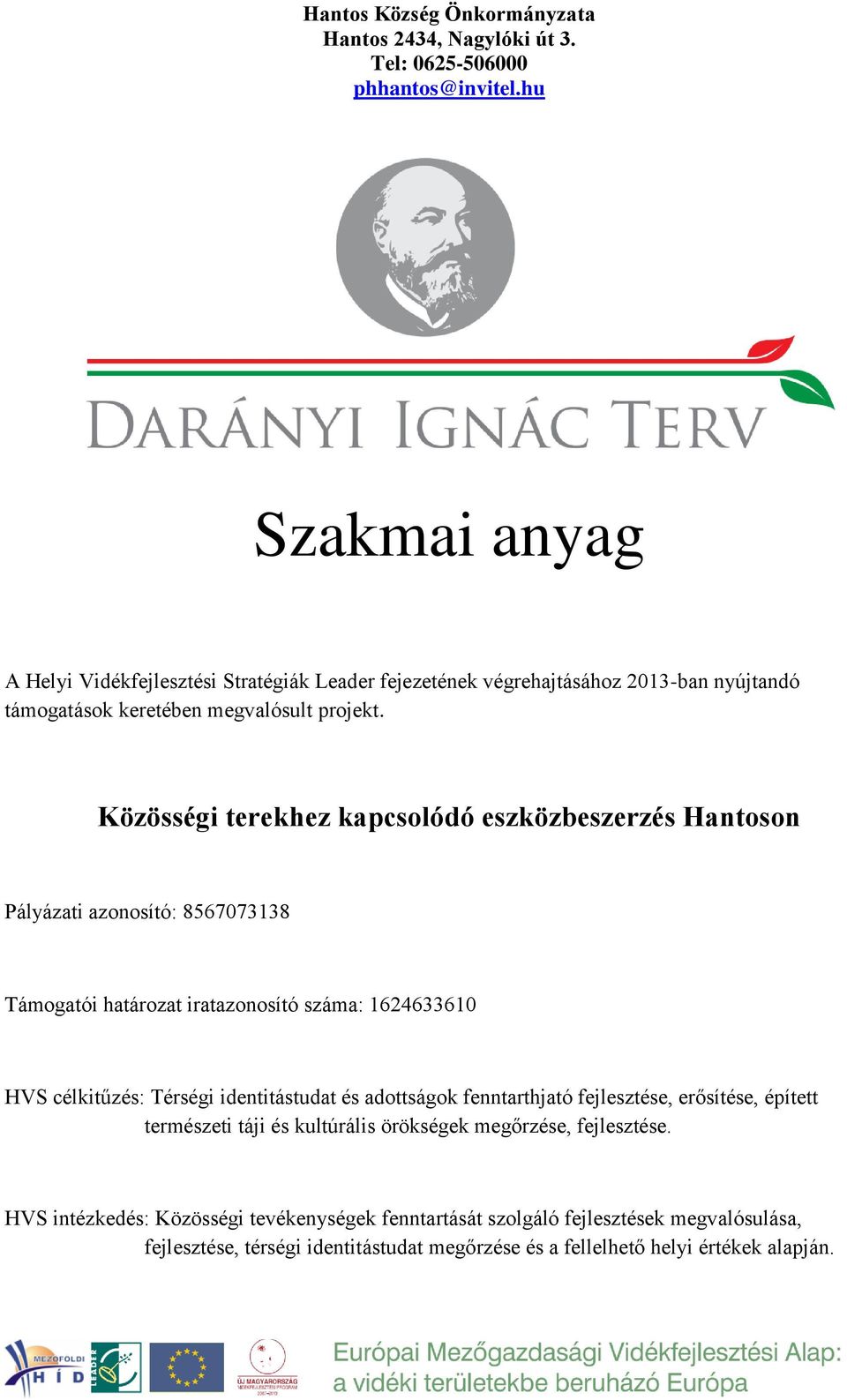 Közösségi terekhez kapcsolódó eszközbeszerzés Hantoson Pályázati azonosító: 8567073138 Támogatói határozat iratazonosító száma: 1624633610 HVS célkitűzés: Térségi identitástudat