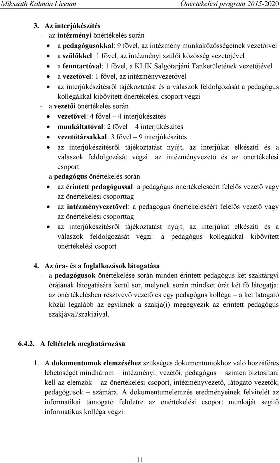 kollégákkal kibővített önértékelési csoport végzi - a vezetői önértékelés során vezetővel: 4 fővel 4 interjúkészítés munkáltatóval: 2 fővel 4 interjúkészítés vezetőtársakkal: 3 fővel 9