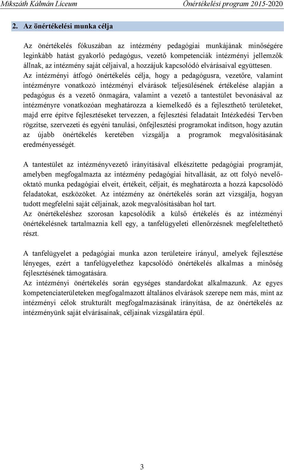 Az intézményi átfogó önértékelés célja, hogy a pedagógusra, vezetőre, valamint intézményre vonatkozó intézményi elvárások teljesülésének értékelése alapján a pedagógus és a vezető önmagára, valamint