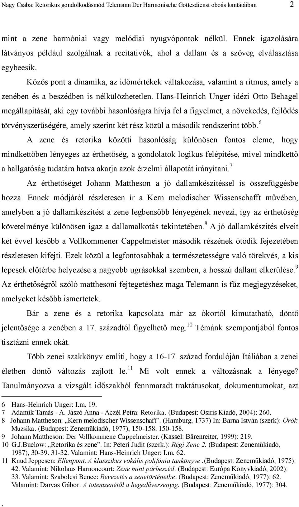 . Közös pont a dinamika, az időmértékek váltakozása, valamint a ritmus, amely a zenében és a beszédben is nélkülözhetetlen.