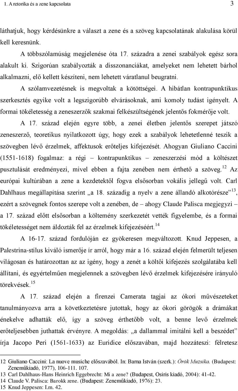 A szólamvezetésnek is megvoltak a kötöttségei. A hibátlan kontrapunktikus szerkesztés egyike volt a legszigorúbb elvárásoknak, ami komoly tudást igényelt.