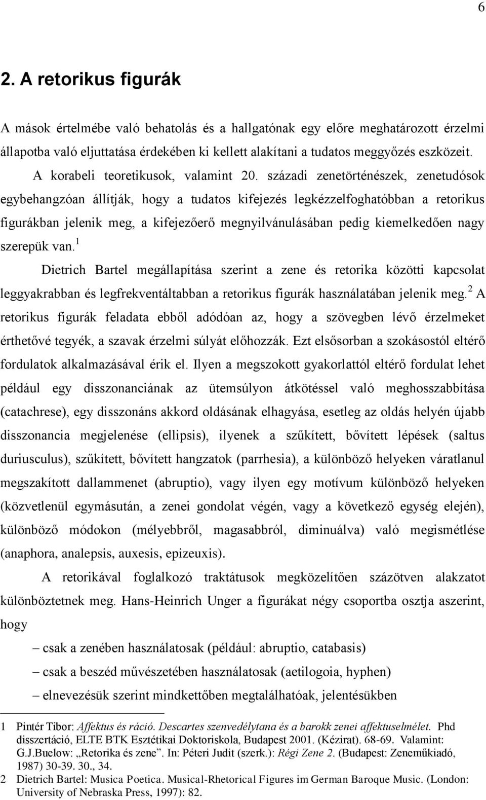 századi zenetörténészek, zenetudósok egybehangzóan állítják, hogy a tudatos kifejezés legkézzelfoghatóbban a retorikus figurákban jelenik meg, a kifejezőerő megnyilvánulásában pedig kiemelkedően nagy