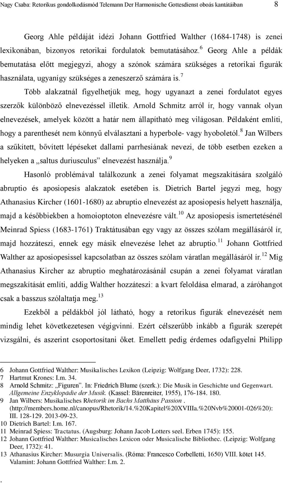 7 Több alakzatnál figyelhetjük meg, hogy ugyanazt a zenei fordulatot egyes szerzők különböző elnevezéssel illetik.