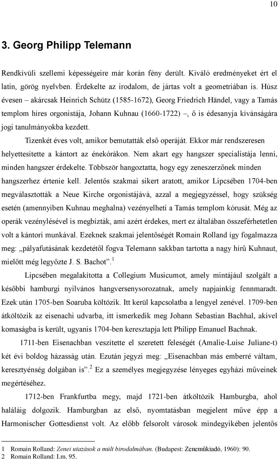 Tizenkét éves volt, amikor bemutatták első operáját. Ekkor már rendszeresen helyettesítette a kántort az énekórákon. Nem akart egy hangszer specialistája lenni, minden hangszer érdekelte.
