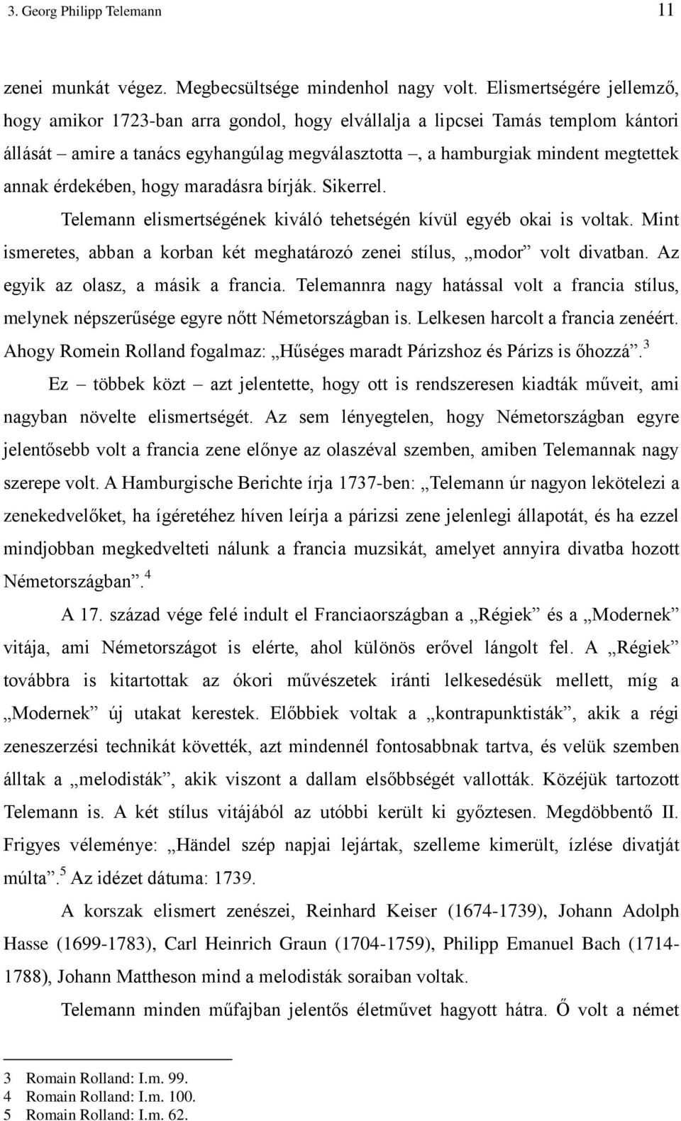érdekében, hogy maradásra bírják. Sikerrel. Telemann elismertségének kiváló tehetségén kívül egyéb okai is voltak. Mint ismeretes, abban a korban két meghatározó zenei stílus, modor volt divatban.